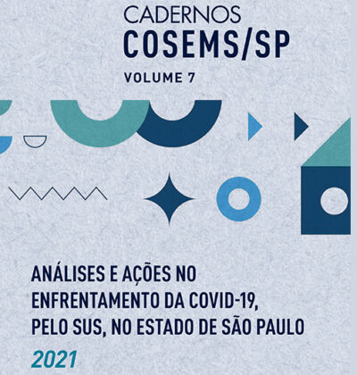 COSEMS/SP lança caderno nº 07 “Análise e Ações de Enfrentamento da Covid-19, pelo SUS, no Estado de São Paulo – Ano 2021”