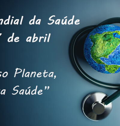 Dia Mundial da Saúde: “Nosso planeta, nossa saúde”